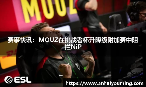 赛事快讯：MOUZ在挑战者杯升降级附加赛中阻拦NiP